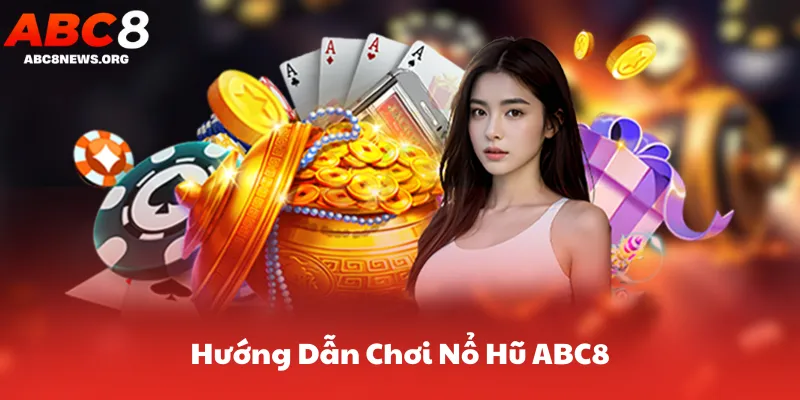 Hướng Dẫn Chơi Nổ Hũ ABC8