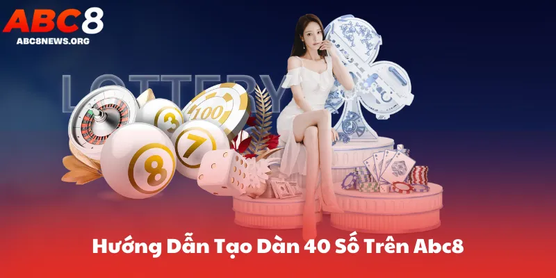 Hướng Dẫn Tạo Dàn 40 Số Trên Abc8