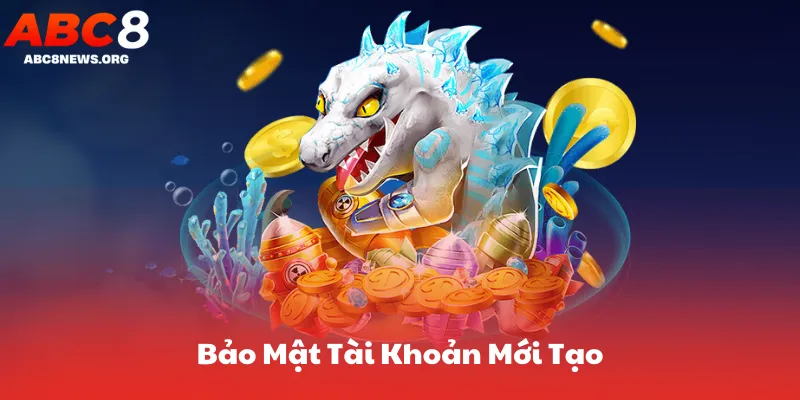 Bảo Mật Tài Khoản Mới Tạo